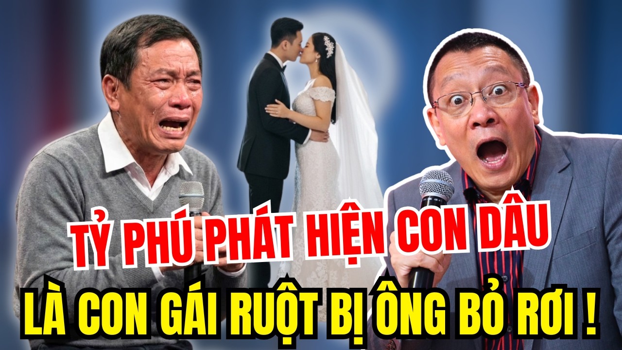 TỶ PHÚ CHẾT LẶNG Khi Phát Hiện Con Dâu Chính Là Con Gái Ruột Bị Ông BỎ RƠI 27 Năm Trước!