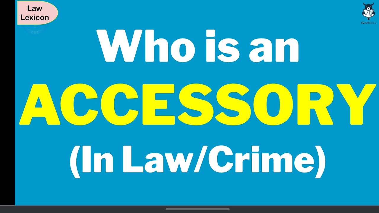 Who is an Accessory | Example of an Accessory in Law | Accessory Liability | Criminal Law