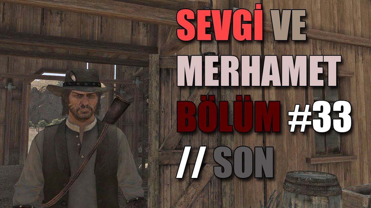 [2K] SEVGİ VE MERHAMET BÖLÜM #33 // SON // RED DEAD REDEMPTİON 1