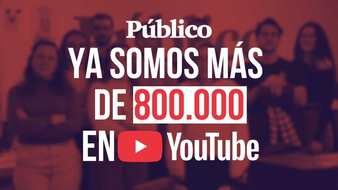 ¡PÚBLICO os da 800.000 GRACIAS! Suscríbete y hazte socia/o