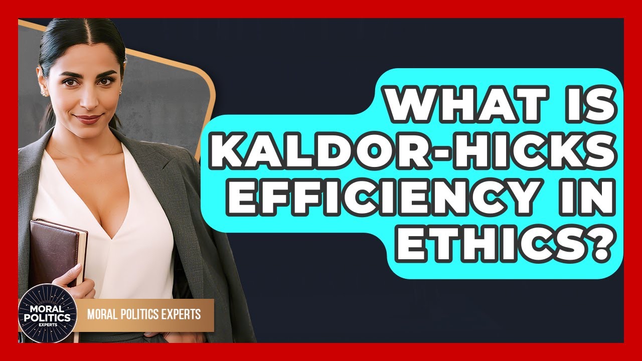 What Is Kaldor-Hicks Efficiency In Ethics? - Moral Politics Experts