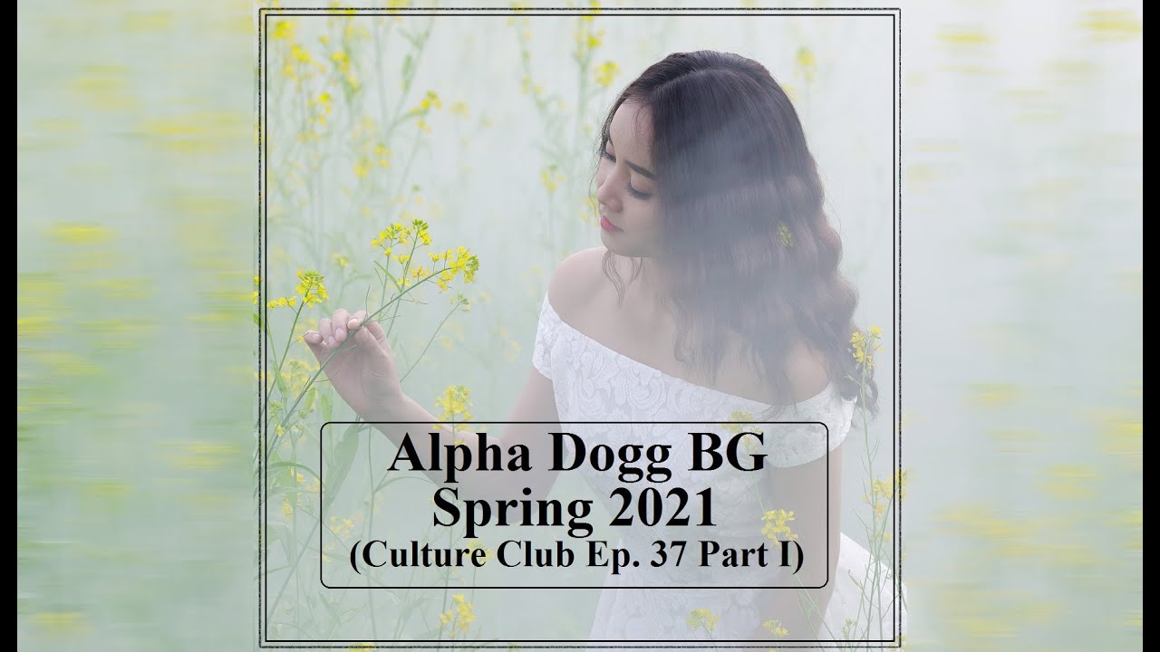 Alpha Dogg BG -  Spring 2021 (Culture Club Ep. 037 Part I)
