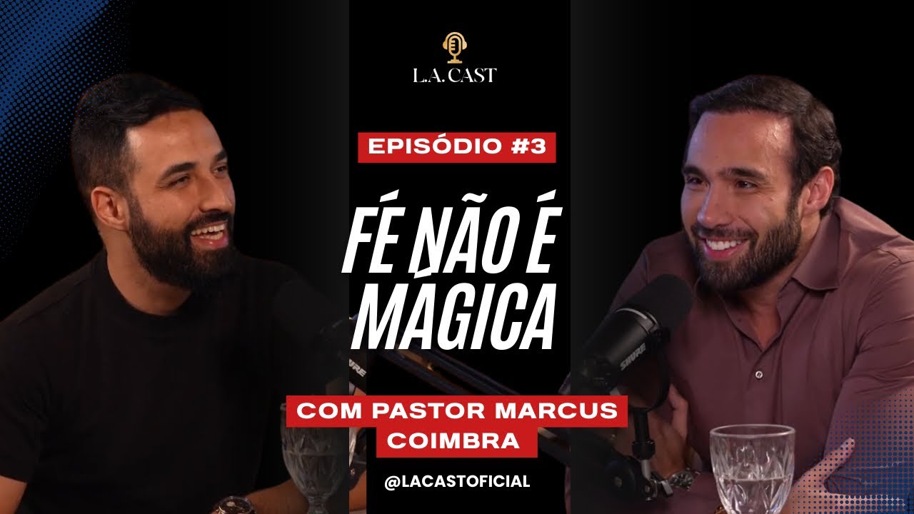 A verdade que ninguém te fala sobre fé! (PASTOR MARCUS COIMBRA) | L.A. CAST #3