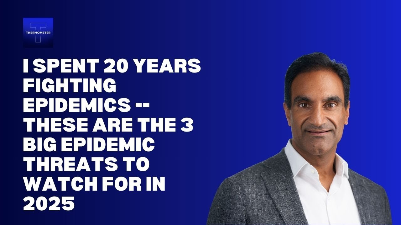 I Spent 20 Years Fighting Epidemics --  These Are The 3 Big Epidemic Threats to Watch for in 2025