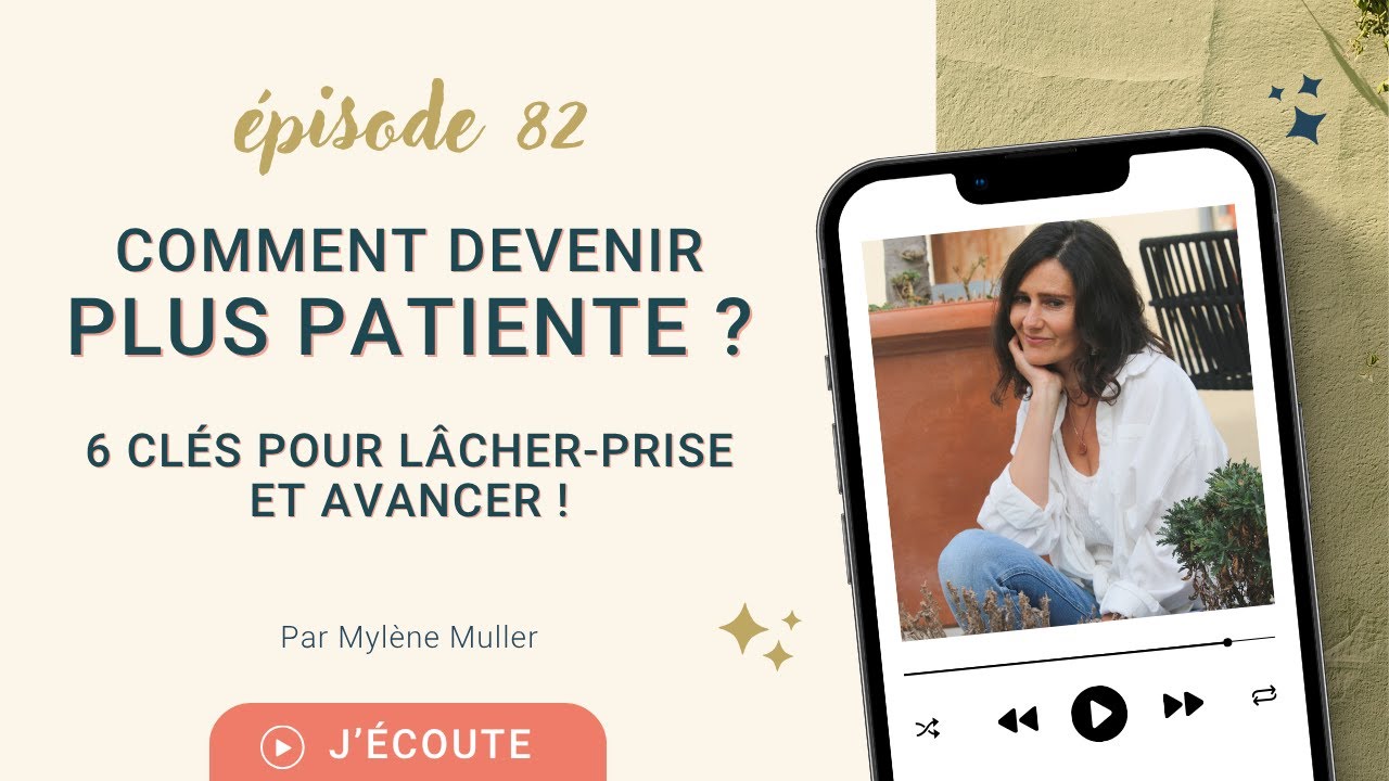 #82 Comment DEVENIR plus PATIENTE : 6 clés pour LÂCHER-PRISE et AVANCER !