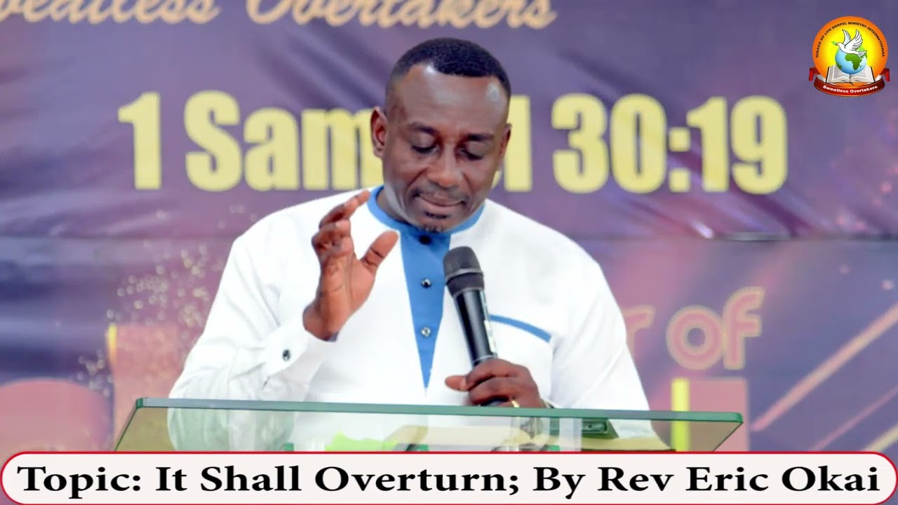 TOPIC: IT SHALL OVERTURN BY REV ERIC OKAI