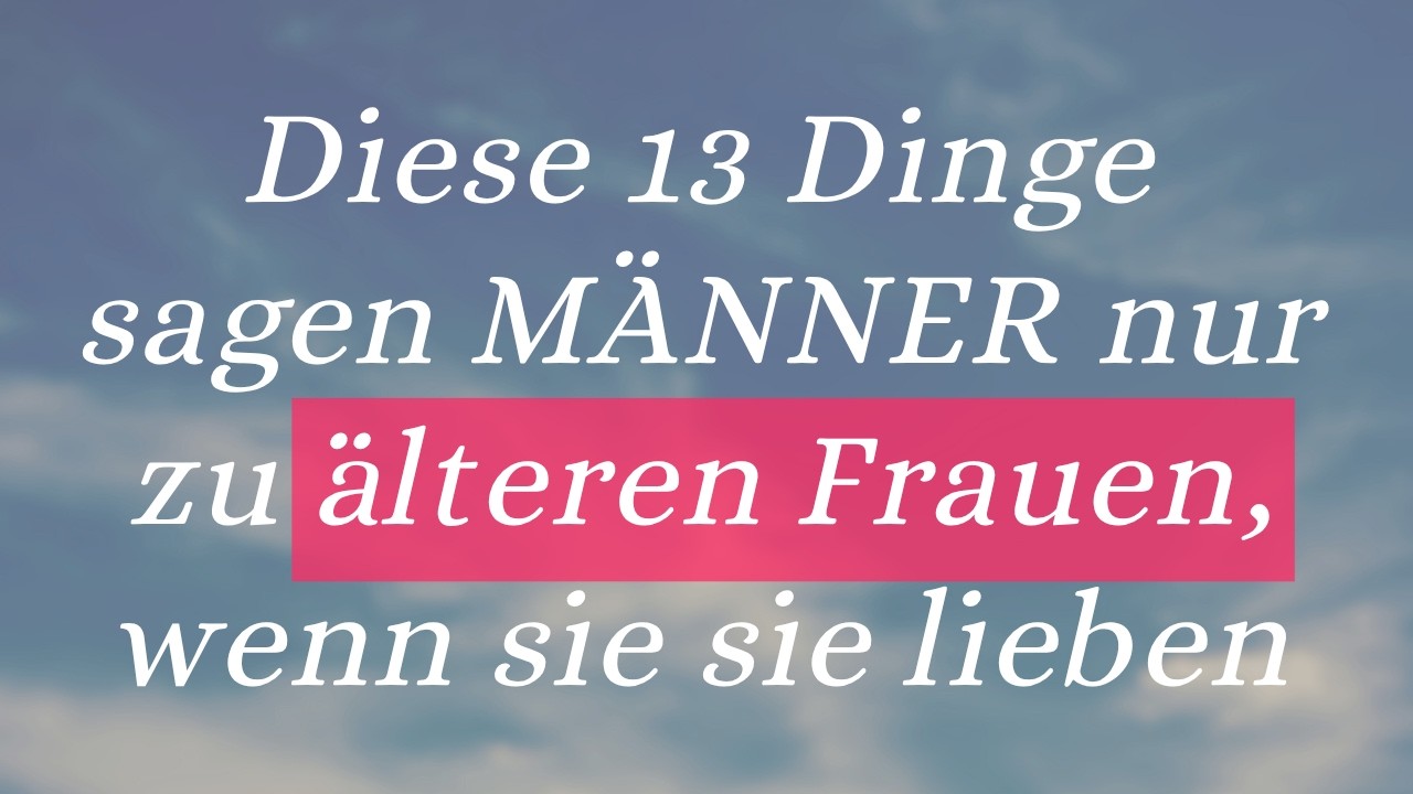 13 Dinge, die MÄNNER nur sagen, wenn sie eine ÄLTERE Frau lieben