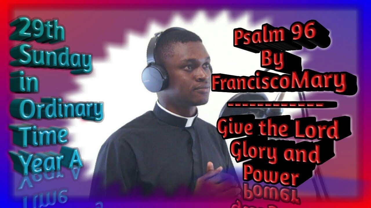 Psalm 96 - By FranciscoMary || Give the Lord Glory and power || 29th Sunday in Ordinary Time Year A