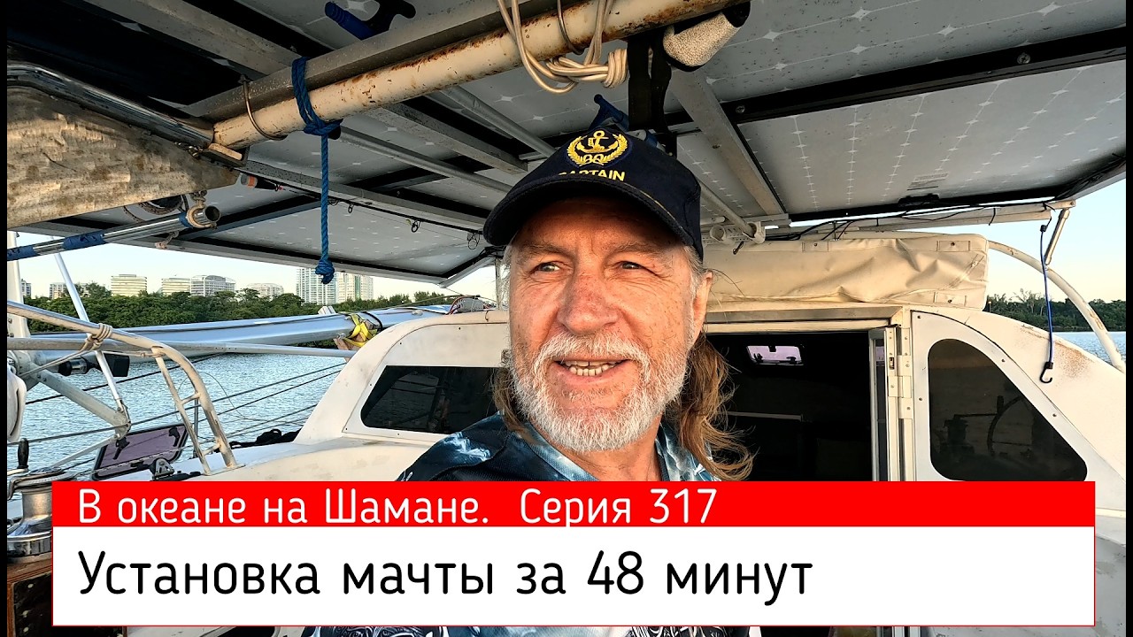 Как поставить мачту за 48 минут. В океане на Шамане. Серия 317