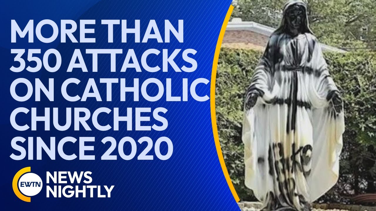 More Than 350 Attacks on Catholic Churches Since 2020 | EWTN News Nightly