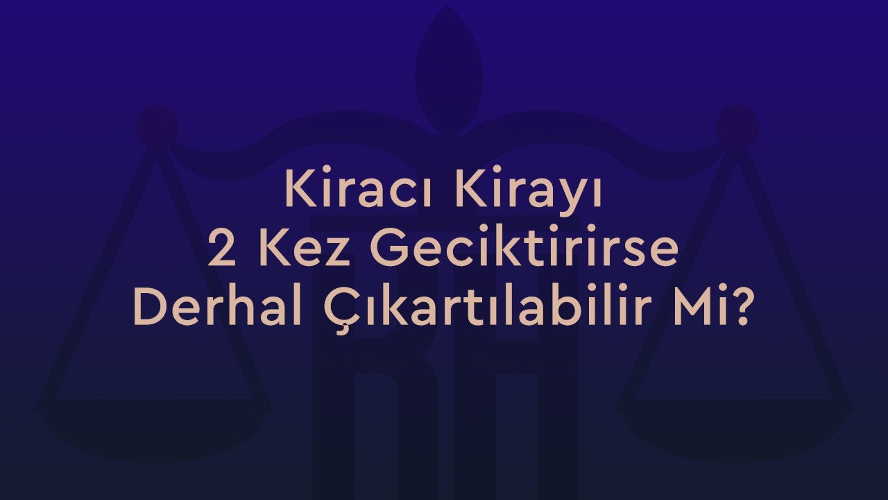 Kiracı Kirayı 2 Kez Geciktirirse Derhal Çıkartılabilir Mi? | Eskişehir Avukat Gürler Koçak