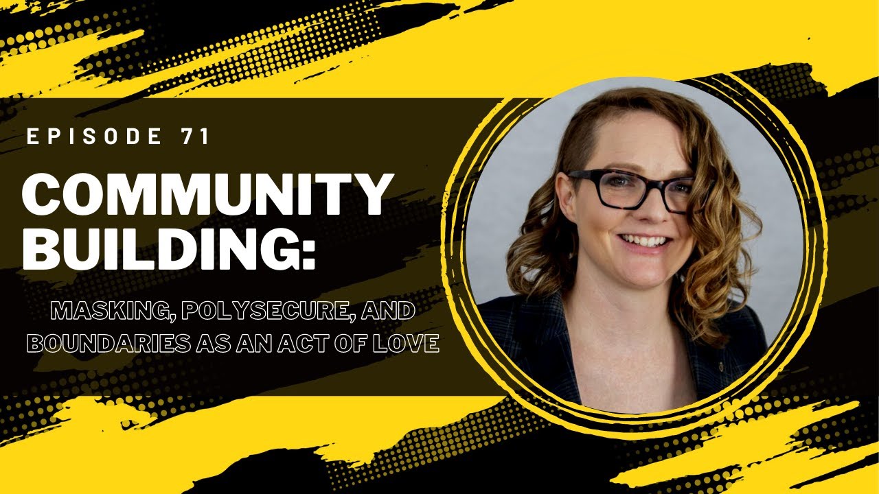 71. Community Building: Masking, Polysecure, and Boundaries as an Act of Love