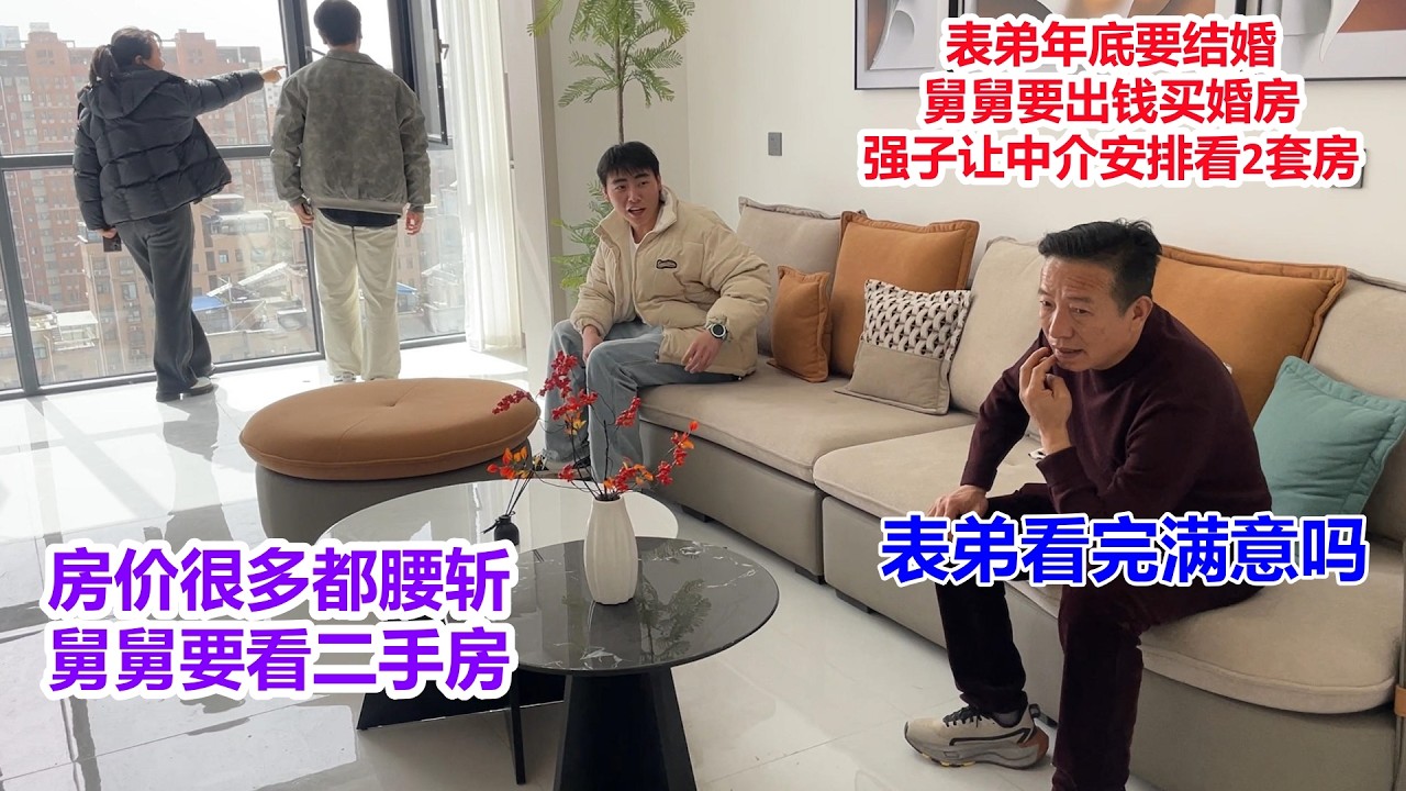 表弟年底要结婚，房价好多都腰斩了，舅舅打算出钱买二手房，强子让中介安排看了2套房子，表弟看完满意吗？