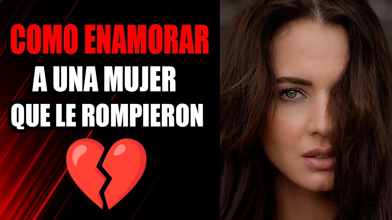 Cómo enamorar a una mujer a la que le rompieron el corazón