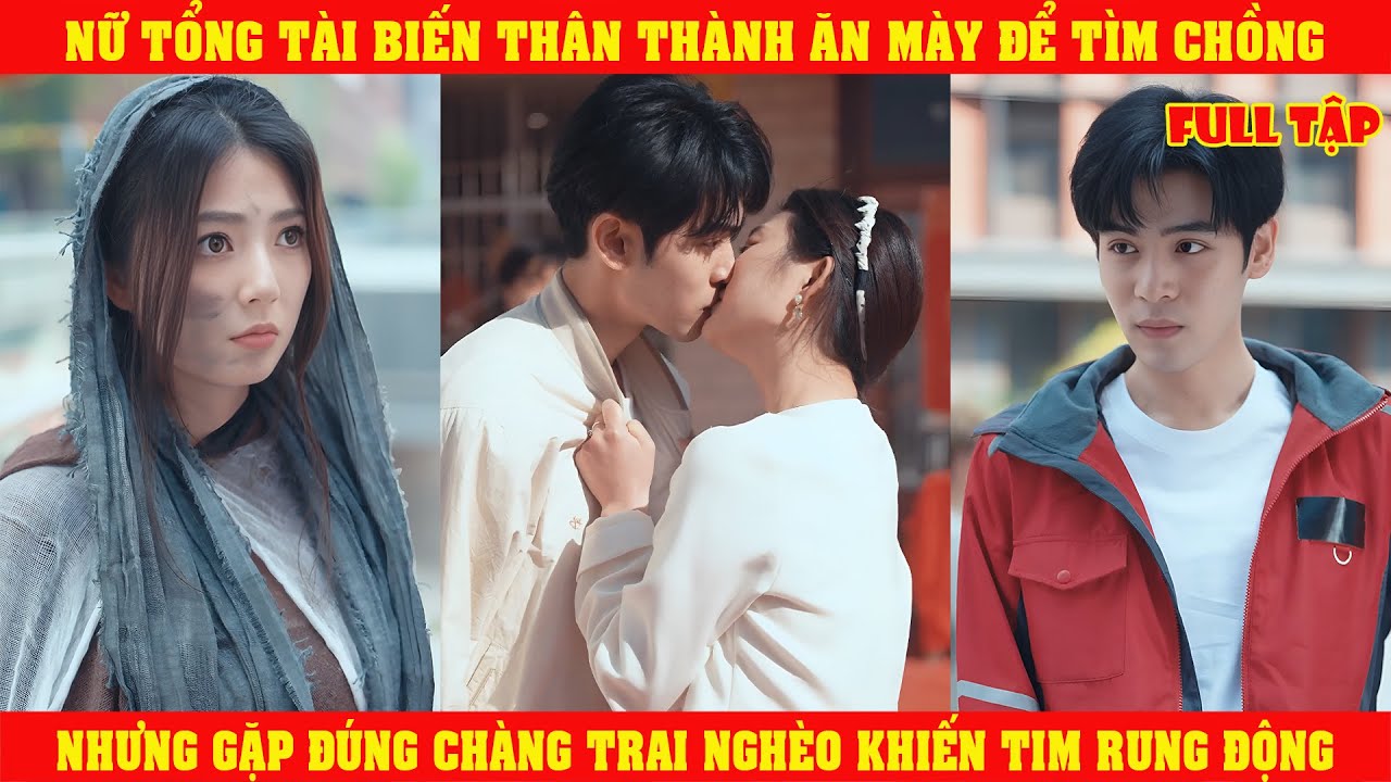 Nữ Tổng Tài Biến Thân Thành Ăn Mày Để Tìm Chồng, Nhưng Gặp Đúng Chàng Trai Nghèo Khiến Tim Rung Động