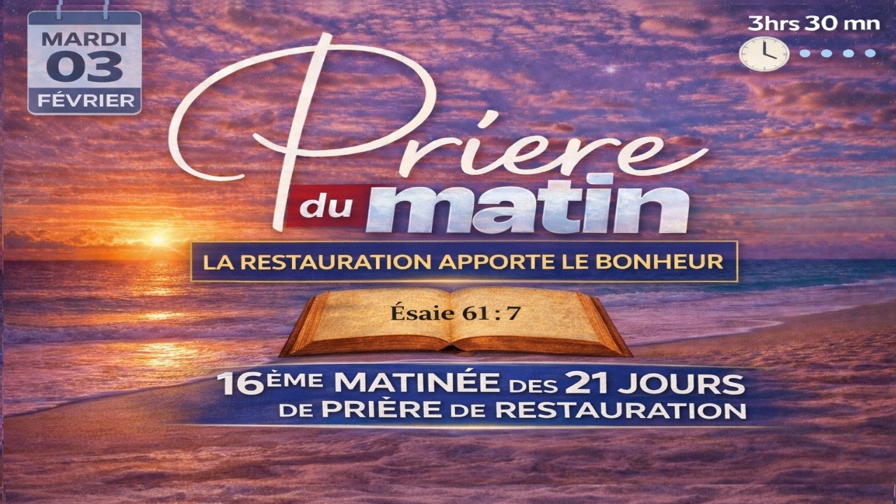 PRIERE DU MATIN MARDI 03 FEVRIER -LA RESTAURATION APPORTE LE BONHEUR - 16eme MATINEE DE RESTAURATION