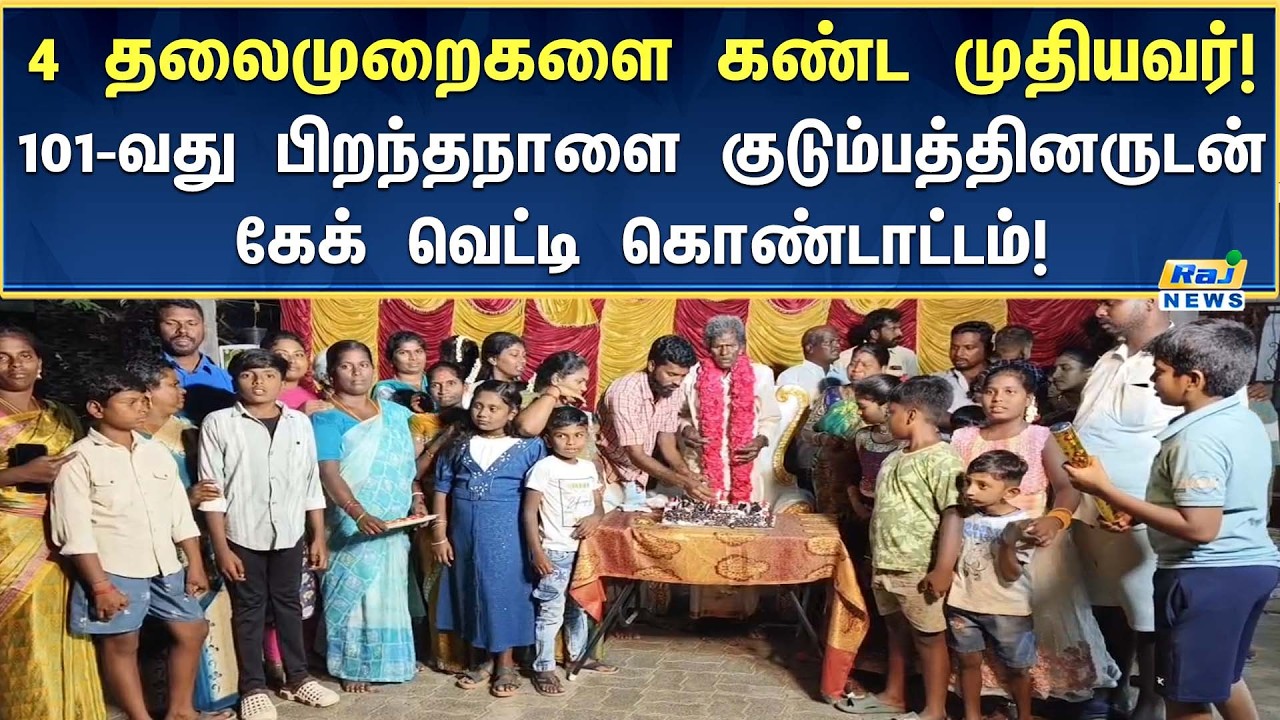 4 தலைமுறைகளை கண்ட முதியவரின் 101-வது பிறந்தநாளை கேக் வெட்டி உற்சாகமாக கொண்டாடிய குடும்பத்தினர்!