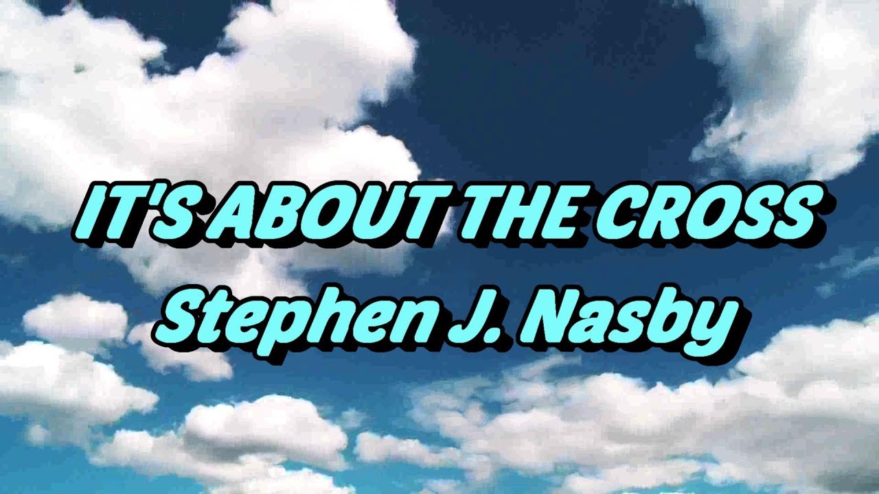 It's About The Cross - Stephen J. Nasby - with lyrics