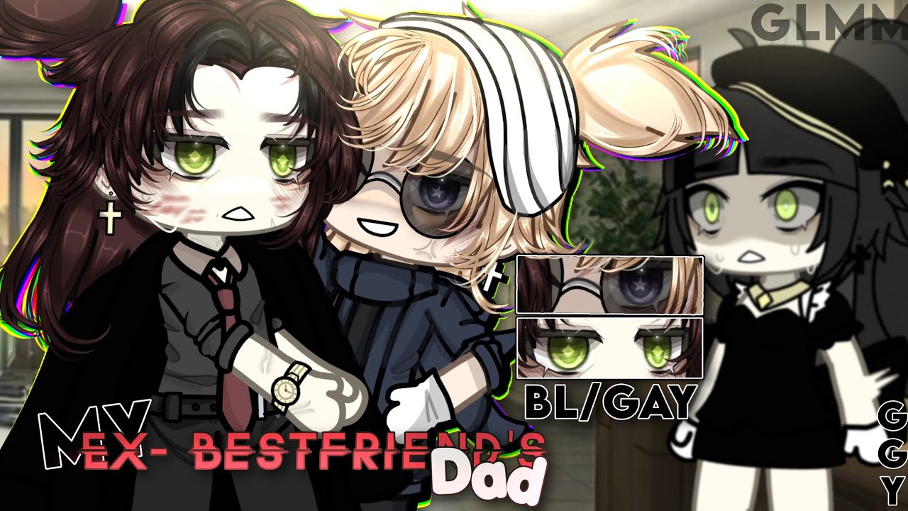 𝑴𝒚 𝑬𝒙-𝑩𝒆𝒔𝒕𝒇𝒓𝒊𝒆𝒏𝒅'𝒔 𝘋𝘢𝘥 |•| BL/GAY |•| GCMM/GLMM |•| Original |•| Gacha Life |•| Gacha Club