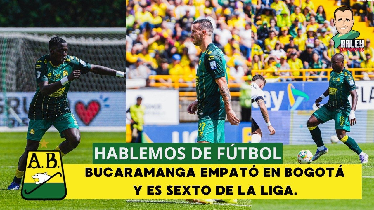 HABLEMOS DE FÚTBOL, BUCARAMANGA EMPATÓ EN BOGOTÁ Y ES SEXTO DE LA LIGA.
