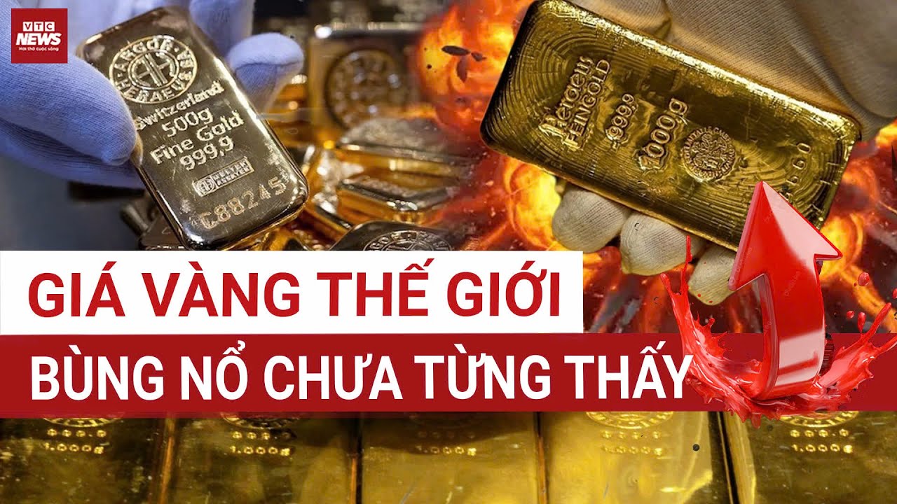 Đằng sau cơn tăng giá hiếm gặp của vàng thế giới – Chuyên gia cảnh báo đừng ‘đu đỉnh’