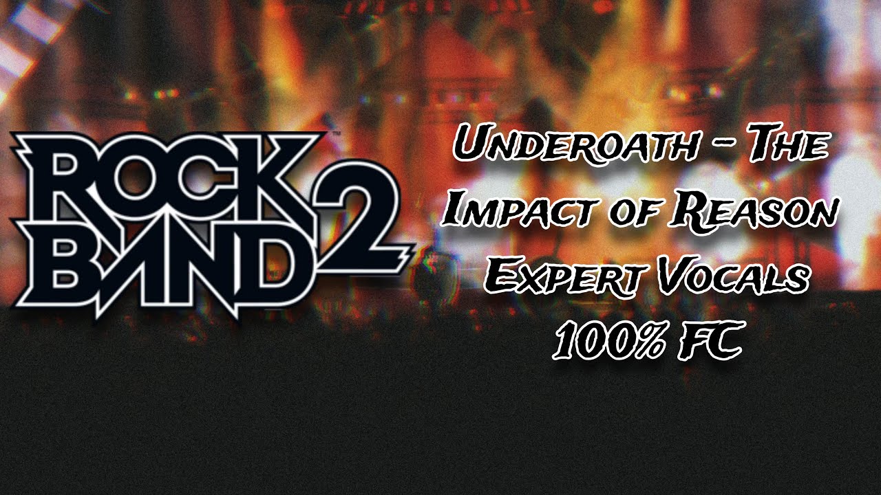 Rock Band 2: The Impact of Reason - (Vocals) 100% FC
