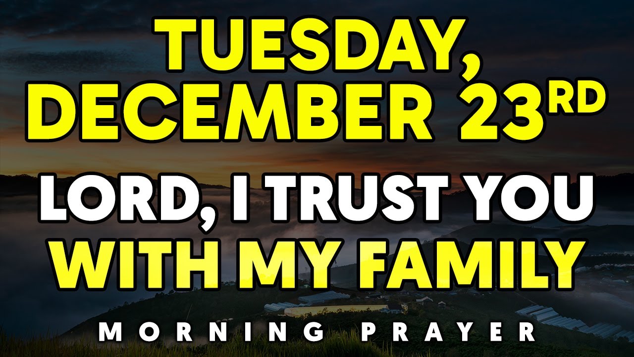 December 23rd, Tuesday — Lord, I Trust You with My Family – Powerful Family Prayer | Morning Prayer