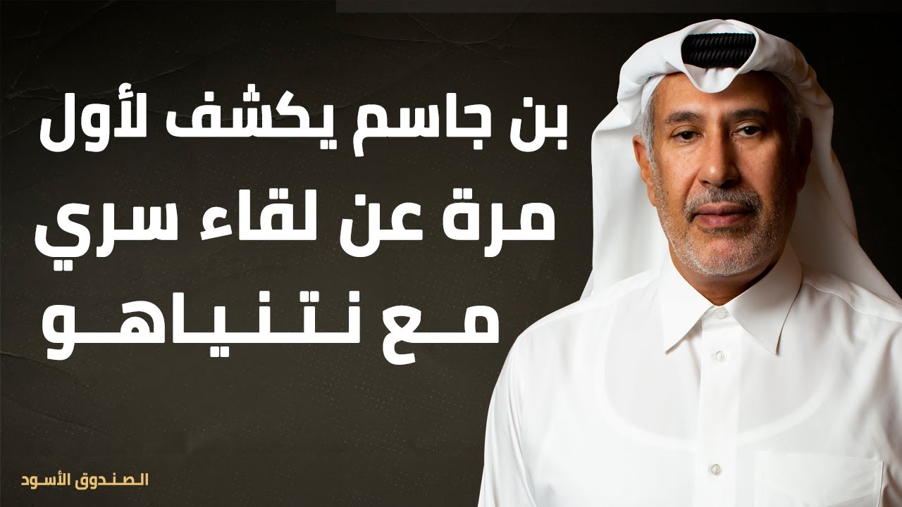 بن جاسم يكشف لأول مرة عن لقاء سري مع نتنياهو