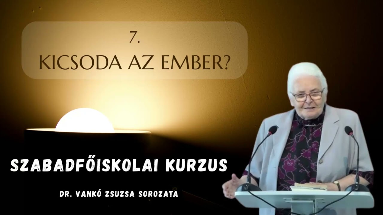 7. Kicsoda az ember? | Szabadfőiskolai kurzus | dr. Vankó Zsuzsa