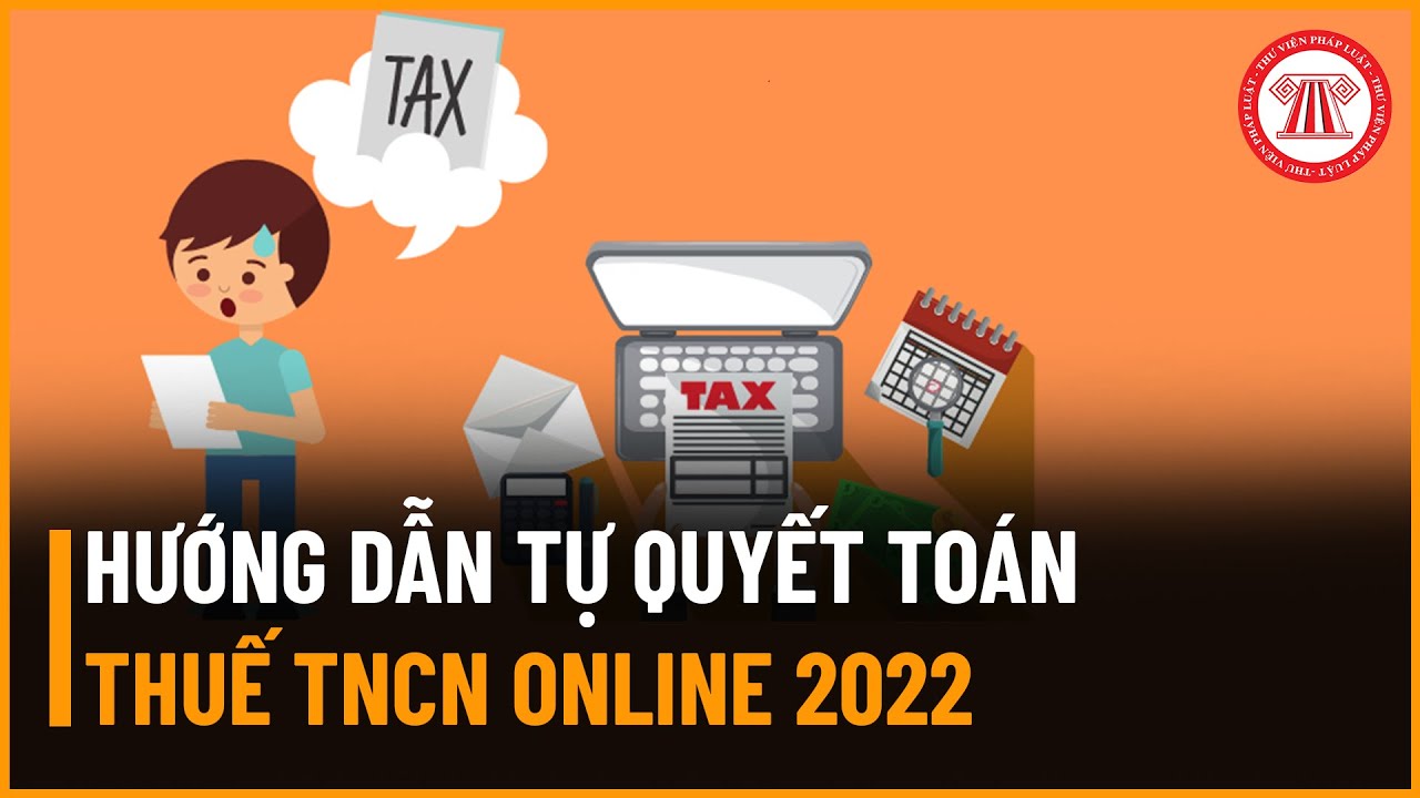 Hướng Dẫn Tự Quyết Toán Thuế Thu Nhập Cá Nhân Online Năm 2022 | TVPL