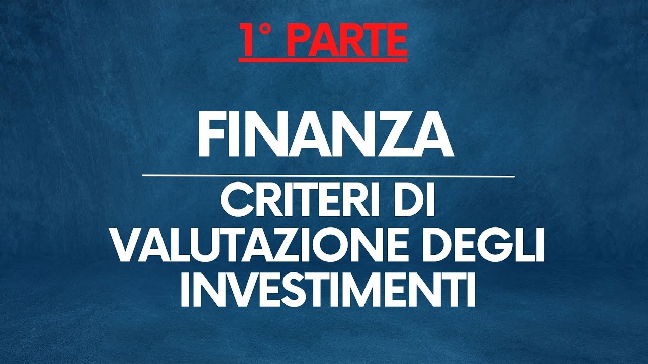Finanza: Criteri di valutazione degli investimenti – VAN PARTE 1/2