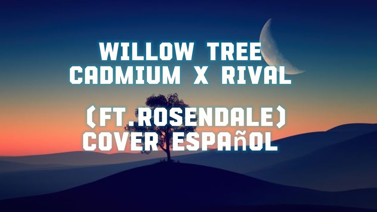 Willow Tree - Rival y Cadmium Ft. Rosendale (cover español)