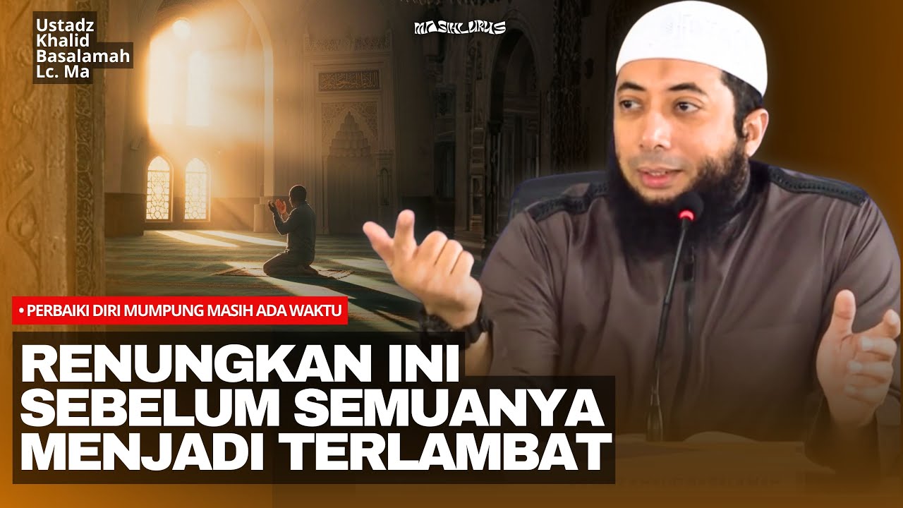 Perbaiki Diri Selagi Masih Ada Waktu! | Ustadz Khalid Basalamah