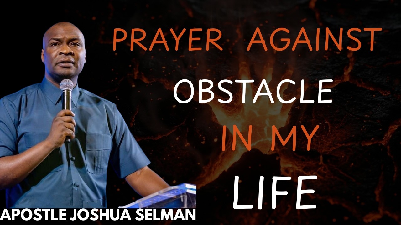 PRAYERS AGAINST OBSTACLES IN YOUR LIFE | APOSTLE JOSHUA SELMAN