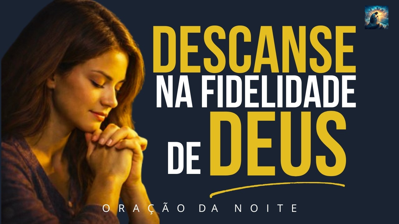 Ore Antes de Dormir e Descanse na Fidelidade de Deus | Oração da Noite