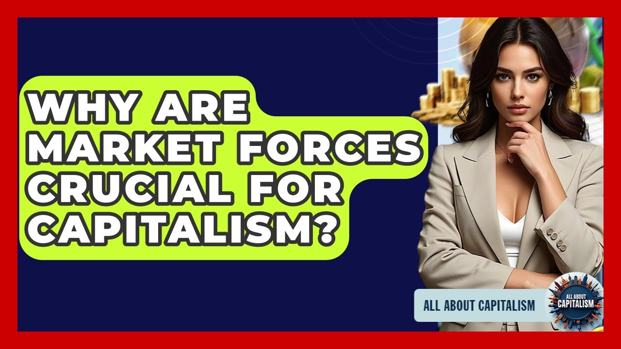 Why Are Market Forces Crucial For Capitalism? - All About Capitalism