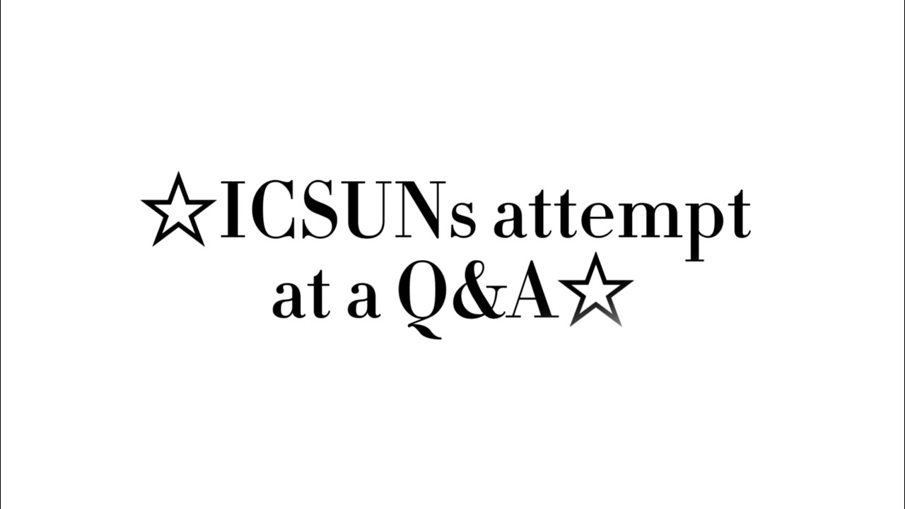 ICSUNs attempt at a Q&A