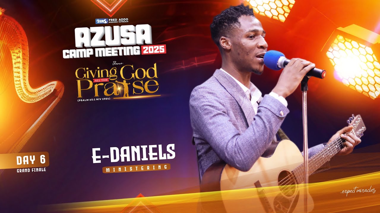 E-Daniels Ministering - Azusa Camp Meeting 2025 - Day 6 Grand Finale - 6th December 2025