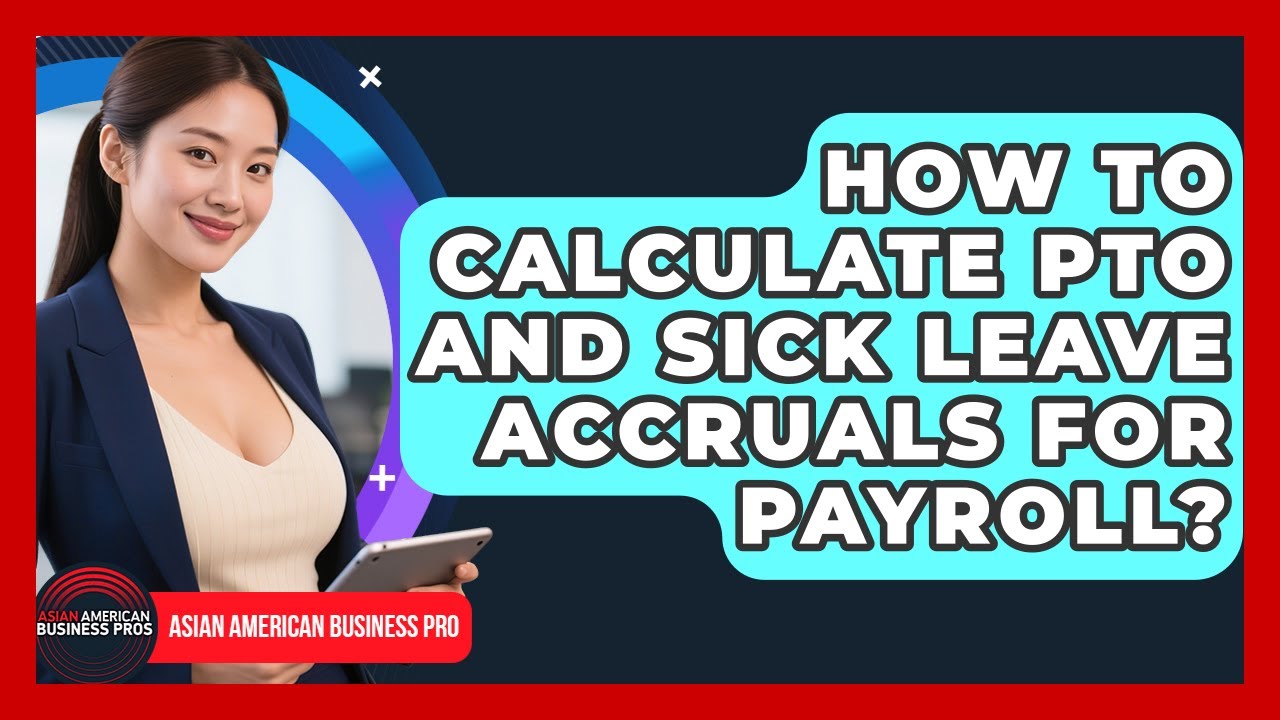 How To Calculate PTO And Sick Leave Accruals For Payroll? - Asian American Business Pros