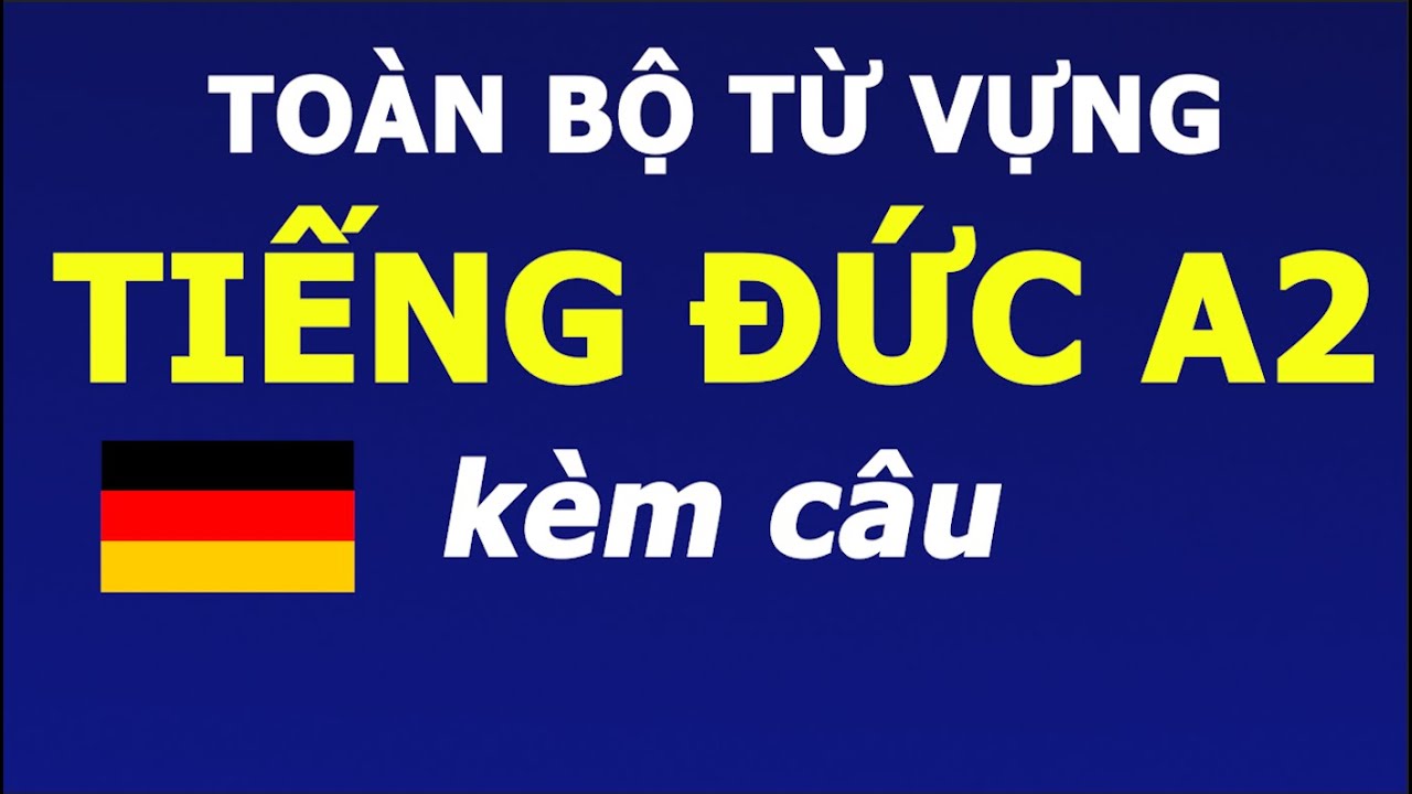 TOÀN BỘ TỪ VỰNG TIẾNG ĐỨC A2 KÈM CÂU VÍ DỤ