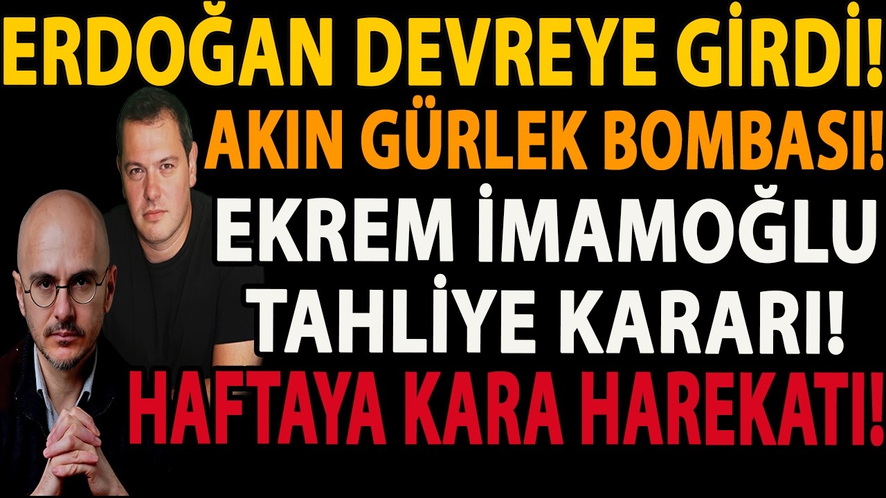 ERDOĞAN DEVREYE GİRDİ! AKIN G&Uuml;RLEK BOMBASI! EKREM İMAMOĞLU TAHLİYE KARARI! HAFTAYA KARA HAREKATI!