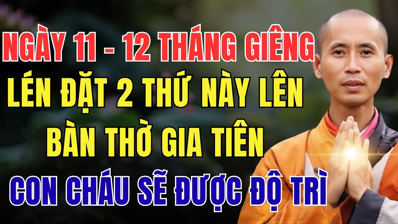 NGÀY 11 - 12 THÁNG GIÊNG, LÉN ĐẶT 2 THỨ NÀY LÊN BÀN THỜ GIA TIÊN, CON CHÁU SẼ ĐƯỢC ĐỘ TRÌ