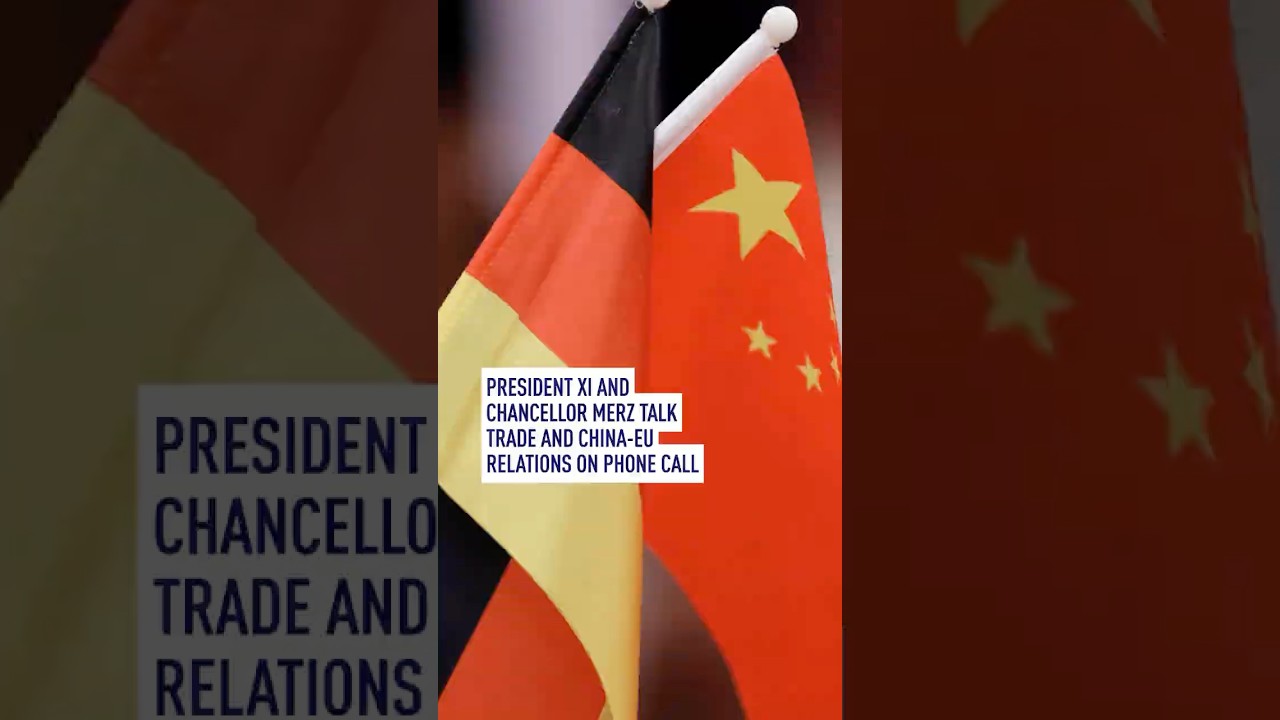 President Xi and Chancellor Merz talk trade and China-EU relations on phone call
