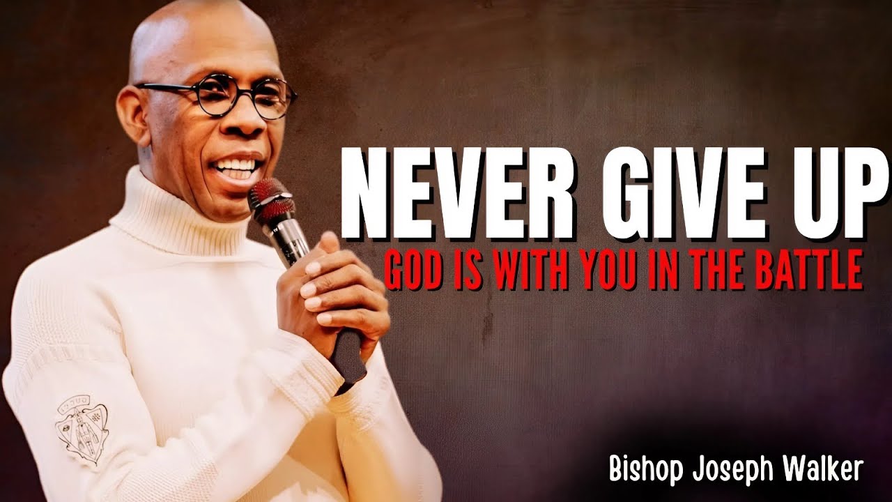 Bishop Joseph Walker | NEVER GIVE UP - God Is With You In The Battle