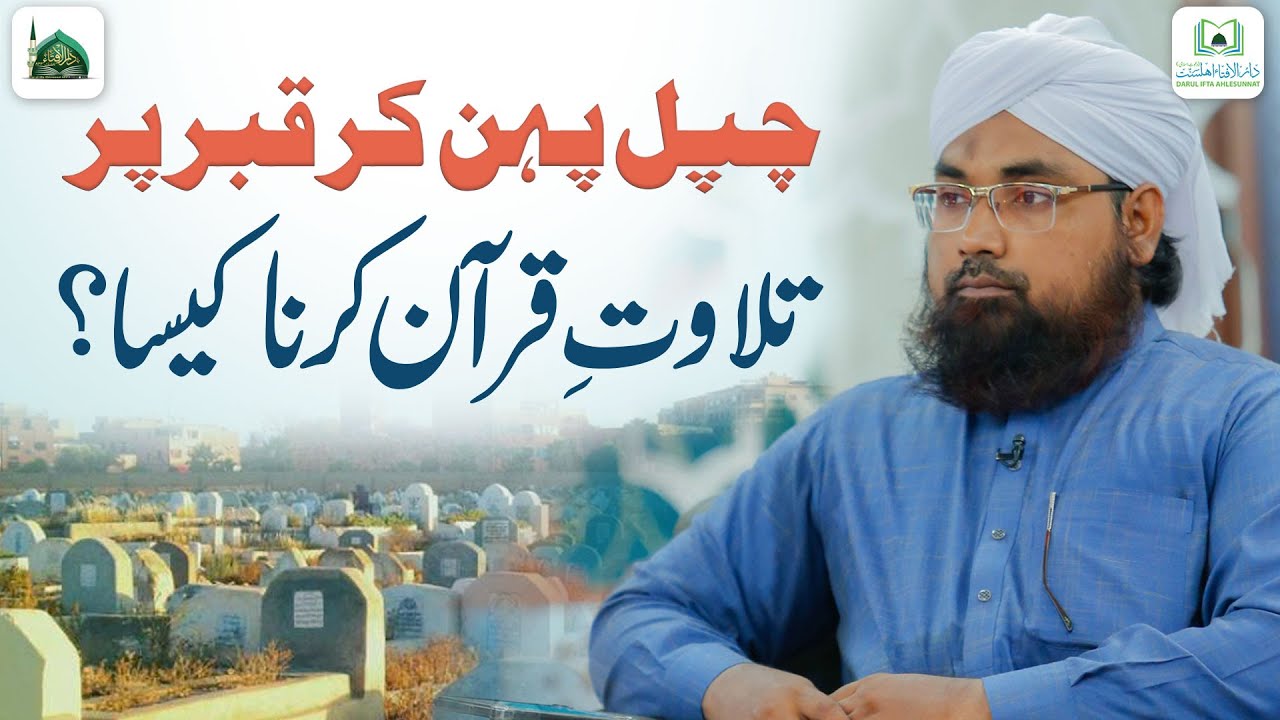 Chappal Pehan Kar Qabar Par Tilawat e Quran Karna Kaisa? | Darulifta Ahlesunnat