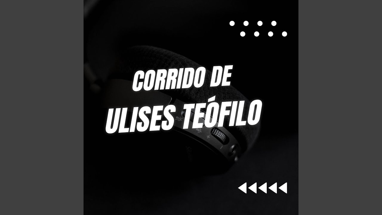 Corrido De Ulises Teófilo