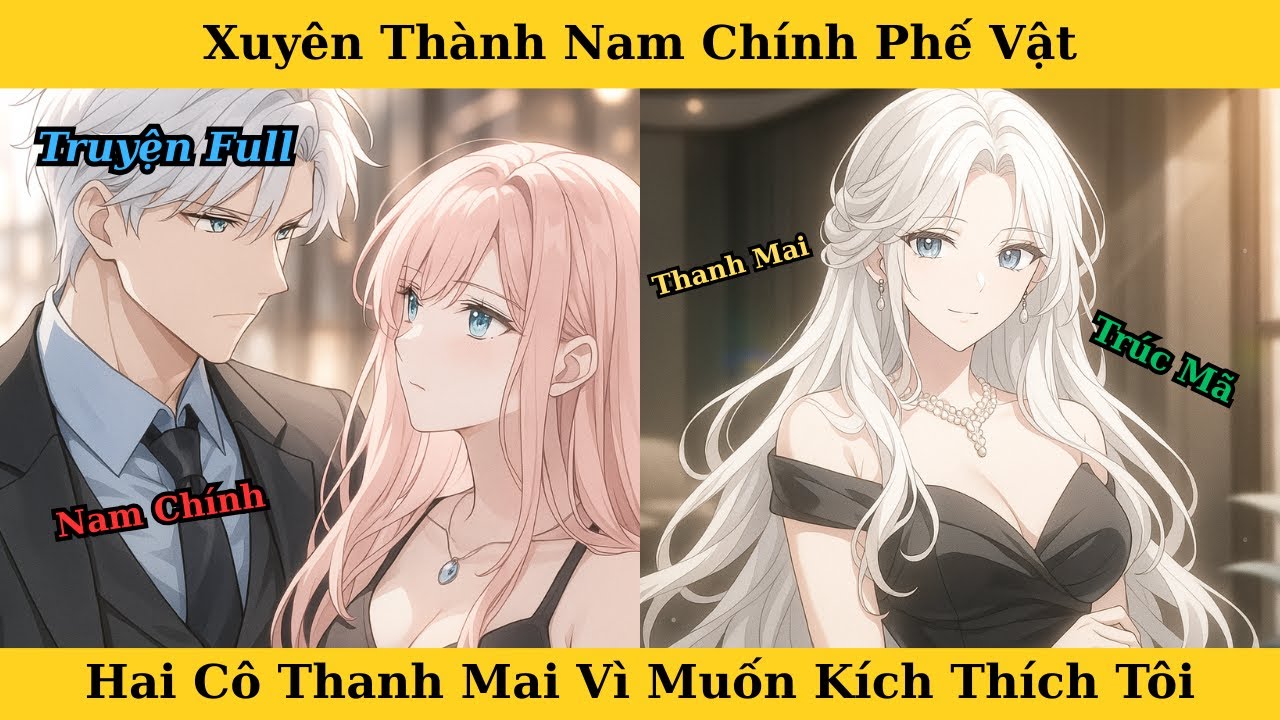 [Truyện Audio Full] Xuyên Thành Nam Chính Phế Vật Hai Cô Thanh Mai Vì Muốn Kích Thích Tôi