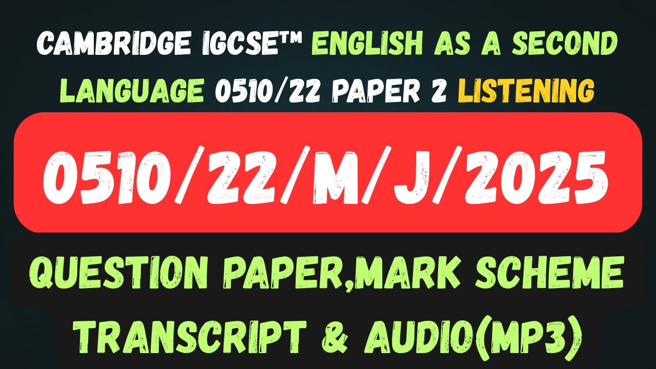 0510/22/M/J/25 ENGLISH AS A SECOND LANGUAGE 0510/22 Paper 2 Listening MP3 MARK SCHEME TRANSCRIPT ESL