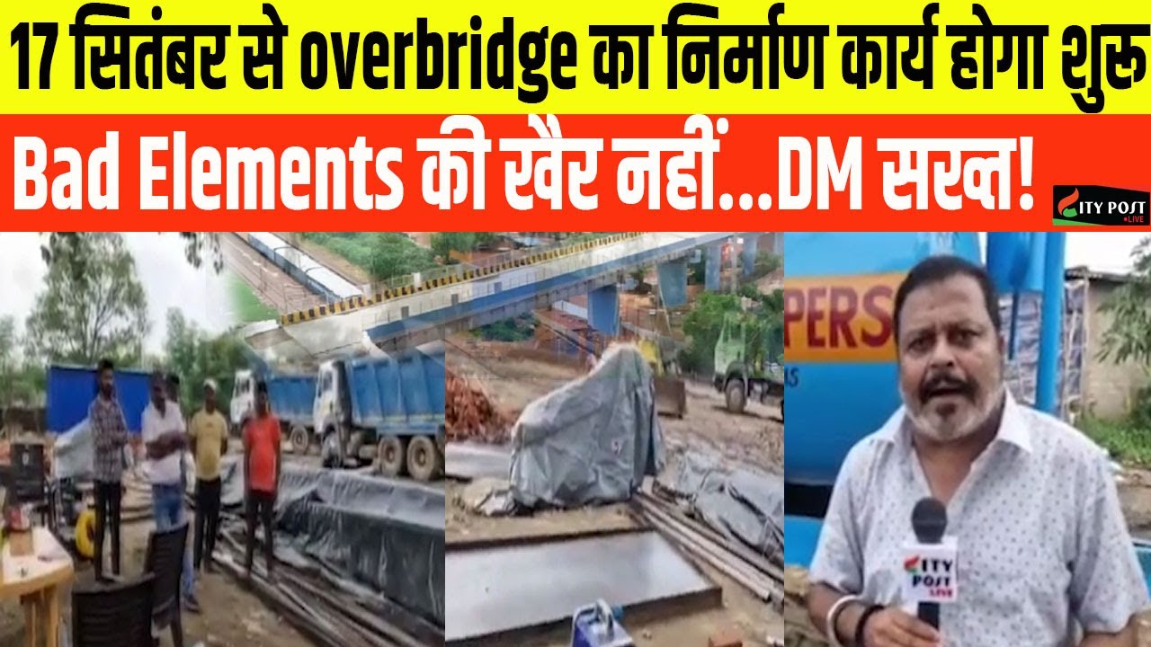 17 सितंबर से overbridge का निर्माण कार्य होगा शुरू, Bad Elements की खैर नहीं...DM सख्त!