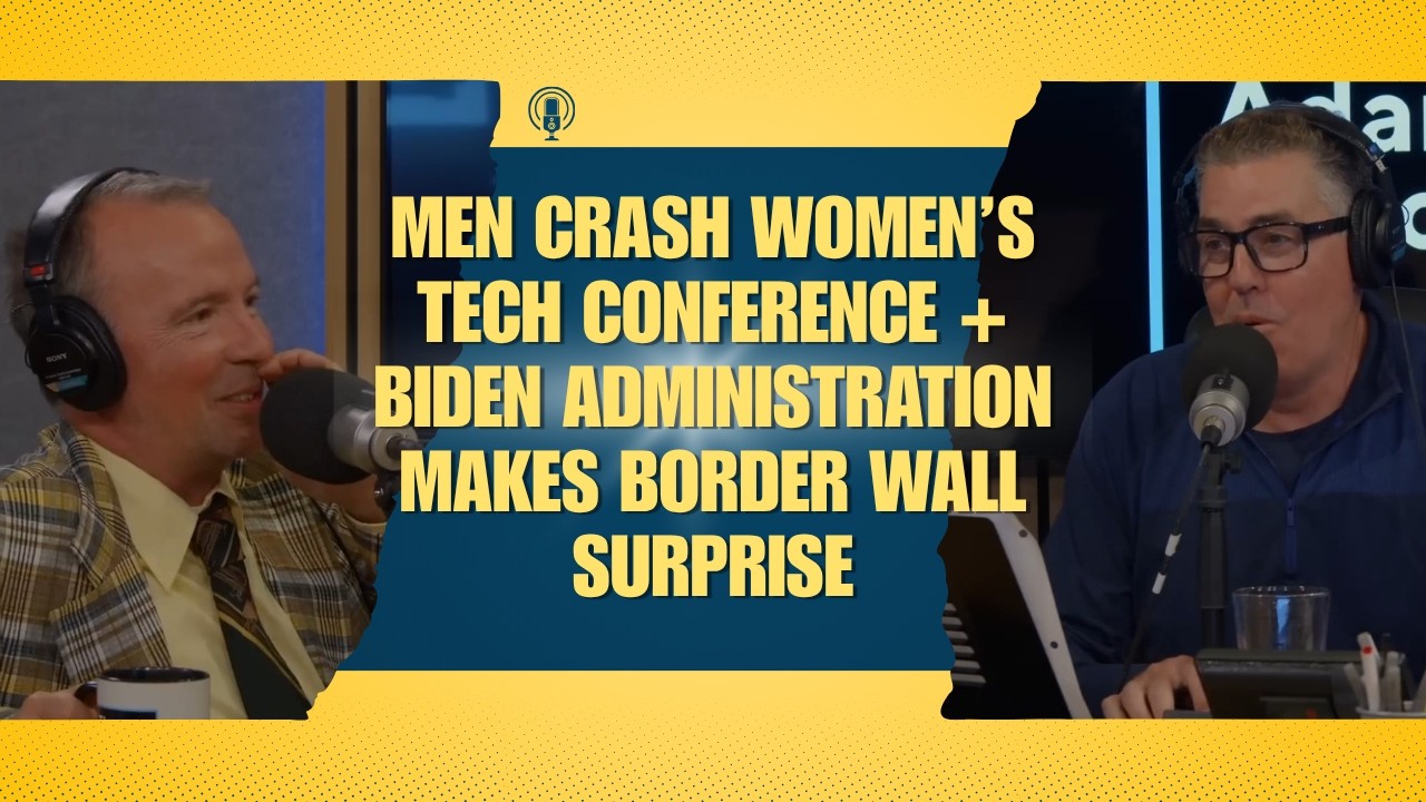 Men Crash Women&rsquo;s Tech Conference + Biden Administration Makes Border Wall Surprise | Adam Carolla
